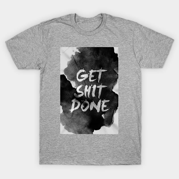 get shit done T-Shirt by StoianHitrov